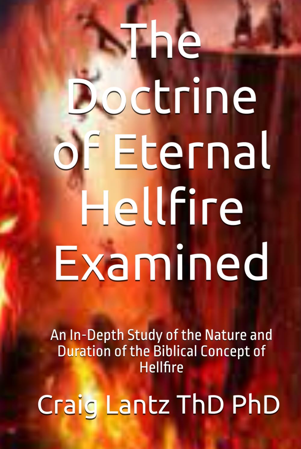 The Doctrine Of Eternal Hellfire Examined By Craig Lantz Offers A Hope Filled Reassessment Of A Christian Teaching